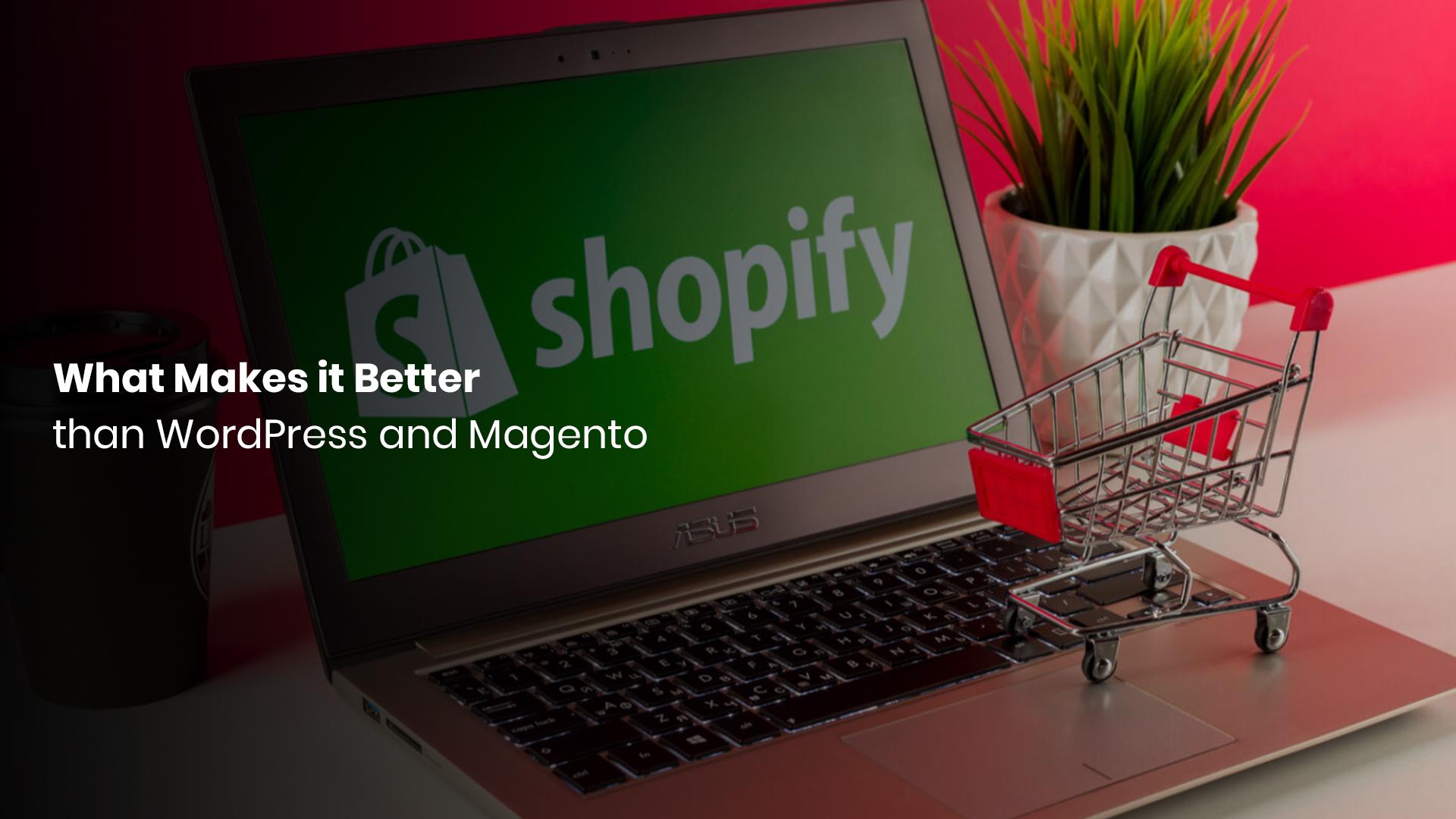 What Makes Shopify Better Than WordPress & Magento