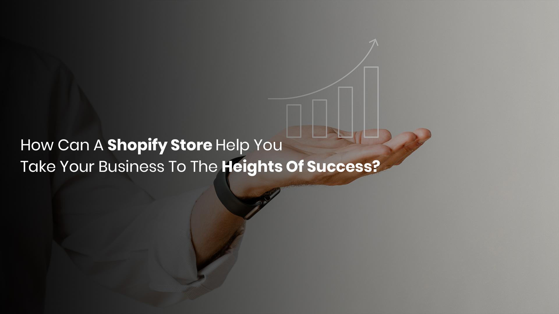 How A Shopify Store Helps Take Your Business To New Heights