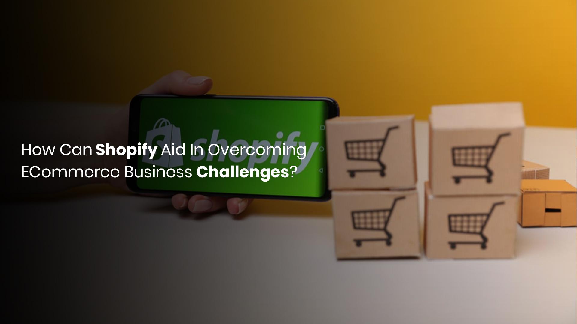 Shopify Can Help Overcome Ecommerce Business Challenges