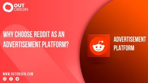 Why Choose Reddit As An Advertisement Platform? Out Origin