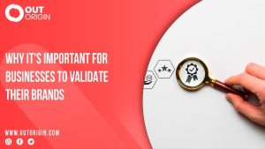 Why it's important for businesses to validate their brands? Outorigin