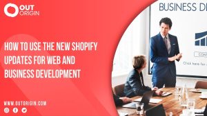 Use The New Shopify Updates For Web And Business Development