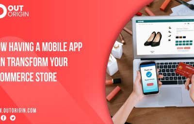 How Having a Mobile App can Transform your Ecommerce Store Out Origin