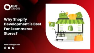 Why is shopify development best for ecommerce stores | Out Origin